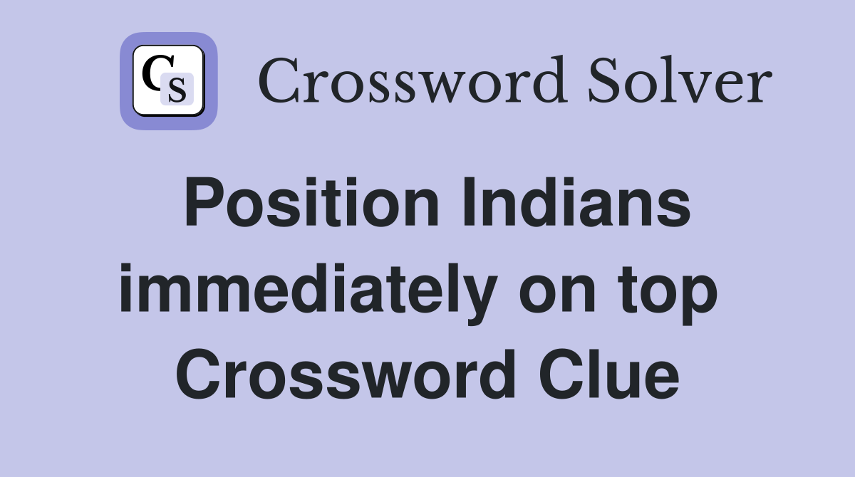 Position Indians immediately on top  Crossword Clue