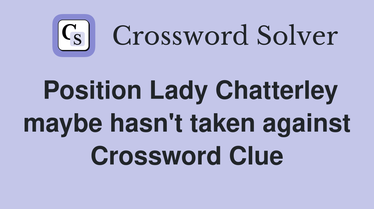 Position Lady Chatterley maybe hasn't taken against Crossword Clue