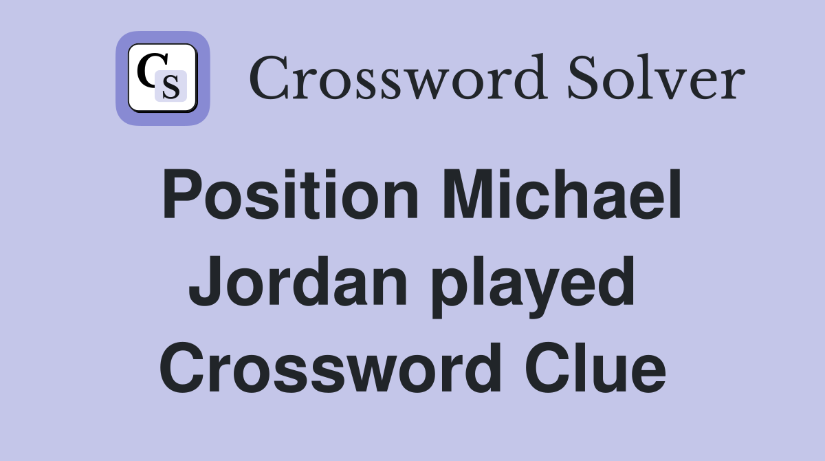 Position Michael Jordan played Crossword Clue