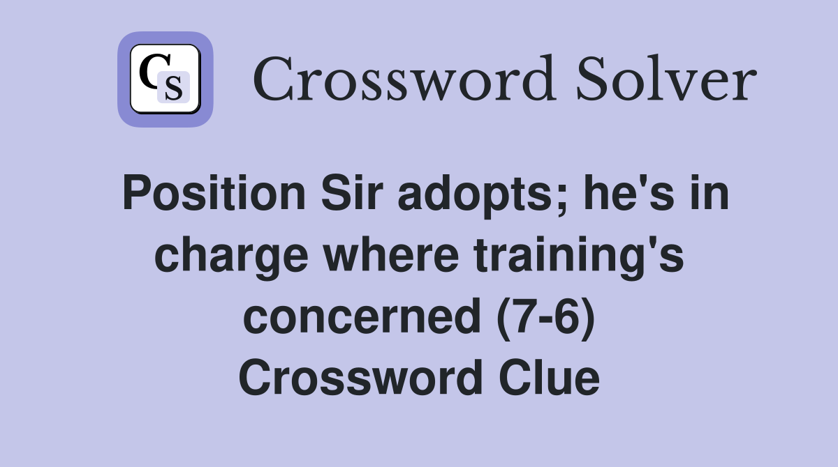Position Sir adopts; he's in charge where training's concerned (7-6) Crossword Clue