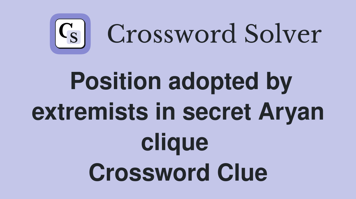 Position adopted by extremists in secret Aryan clique  Crossword Clue