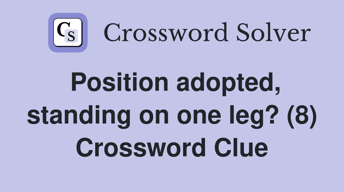Position adopted, standing on one leg? (8) Crossword Clue