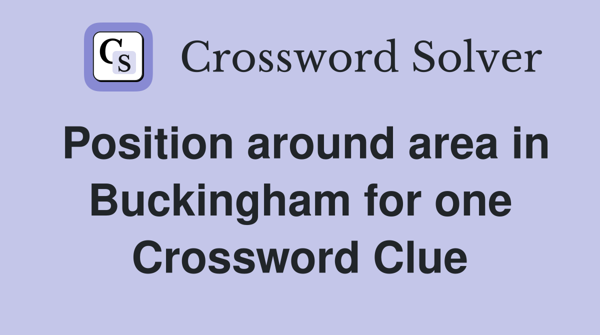 Position around area in Buckingham for one Crossword Clue