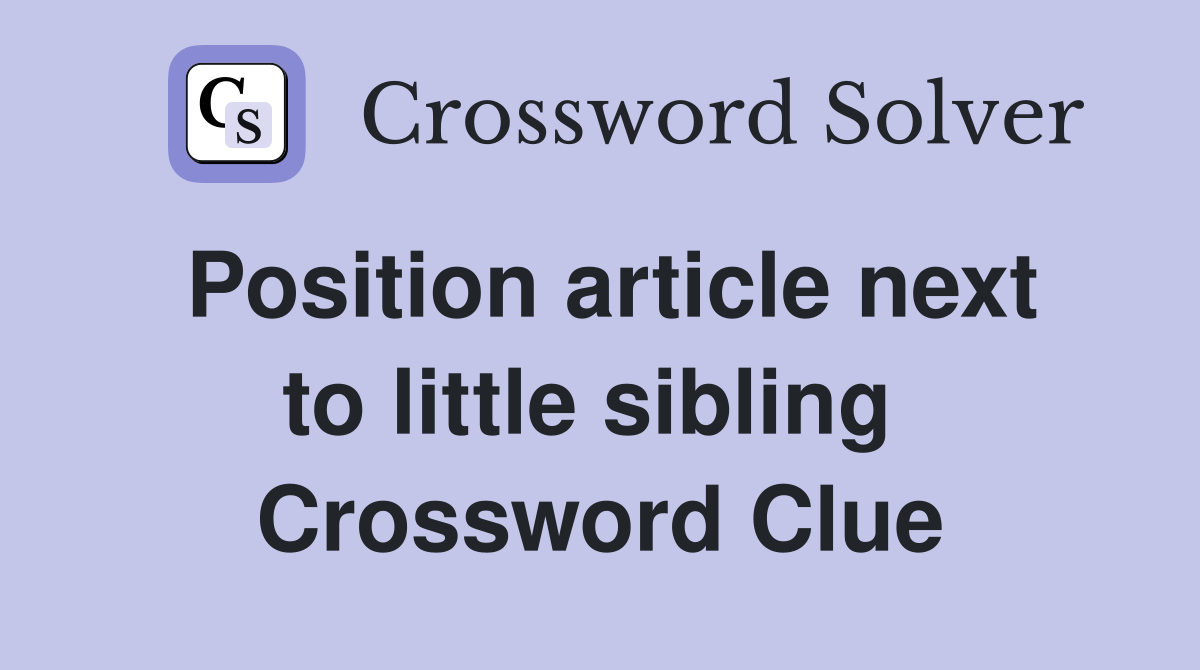 Position article next to little sibling  Crossword Clue