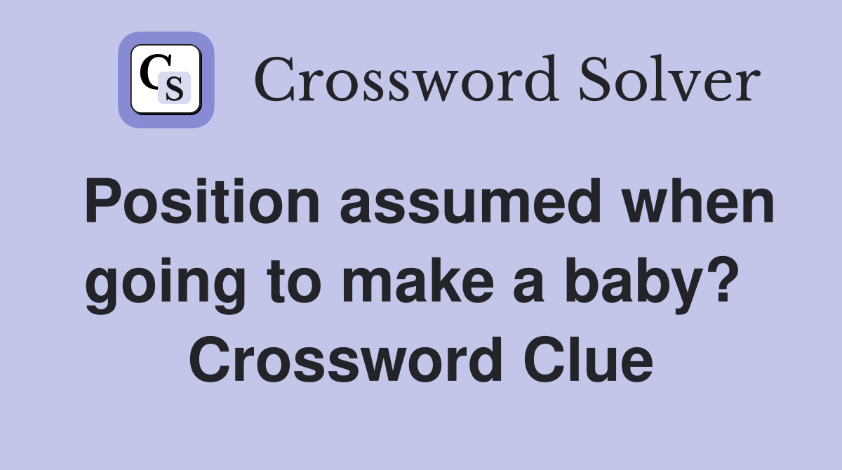 Position assumed when going to make a baby?  Crossword Clue