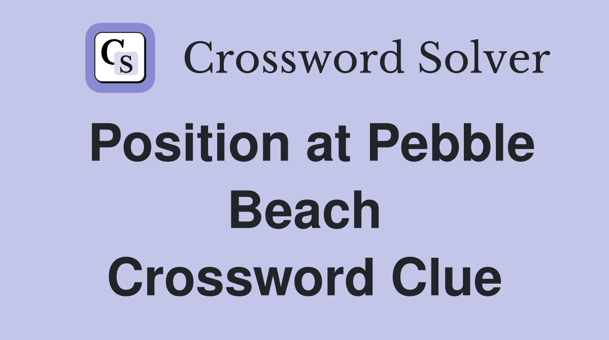 Position at Pebble Beach Crossword Clue