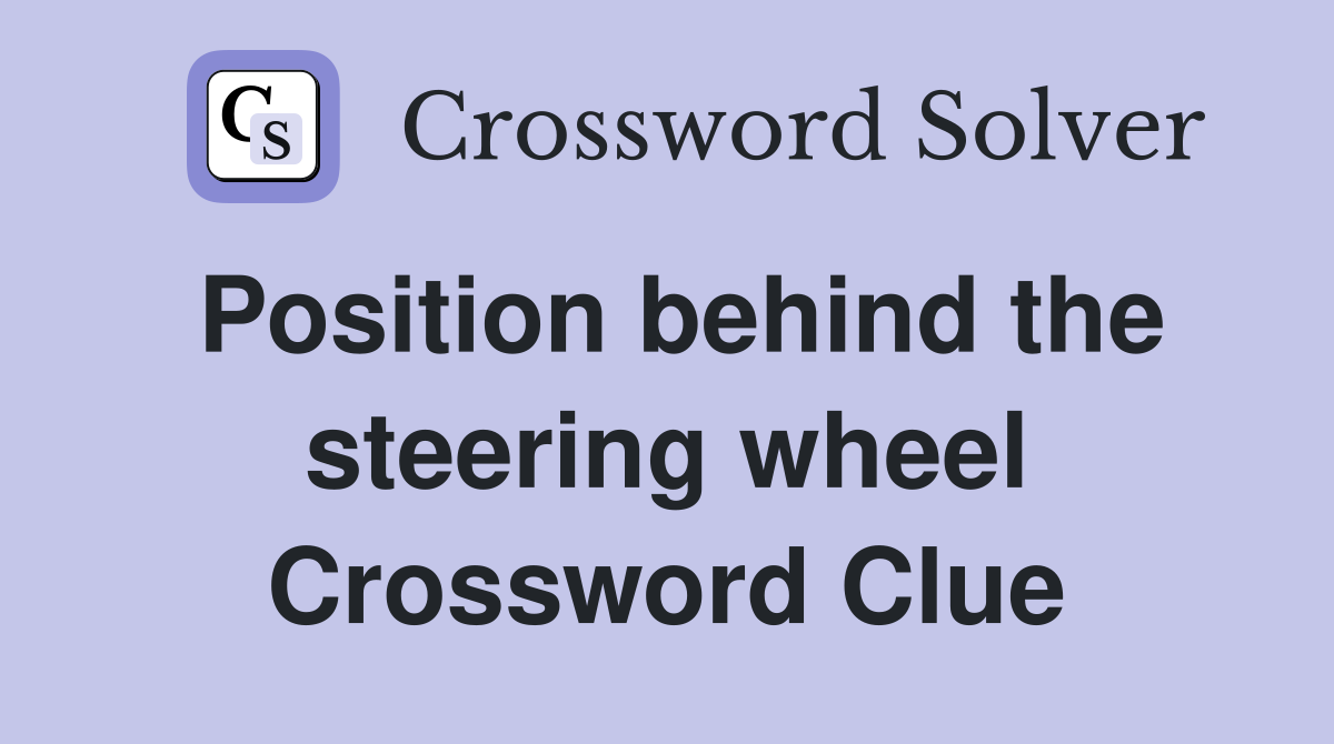 Position behind the steering wheel Crossword Clue