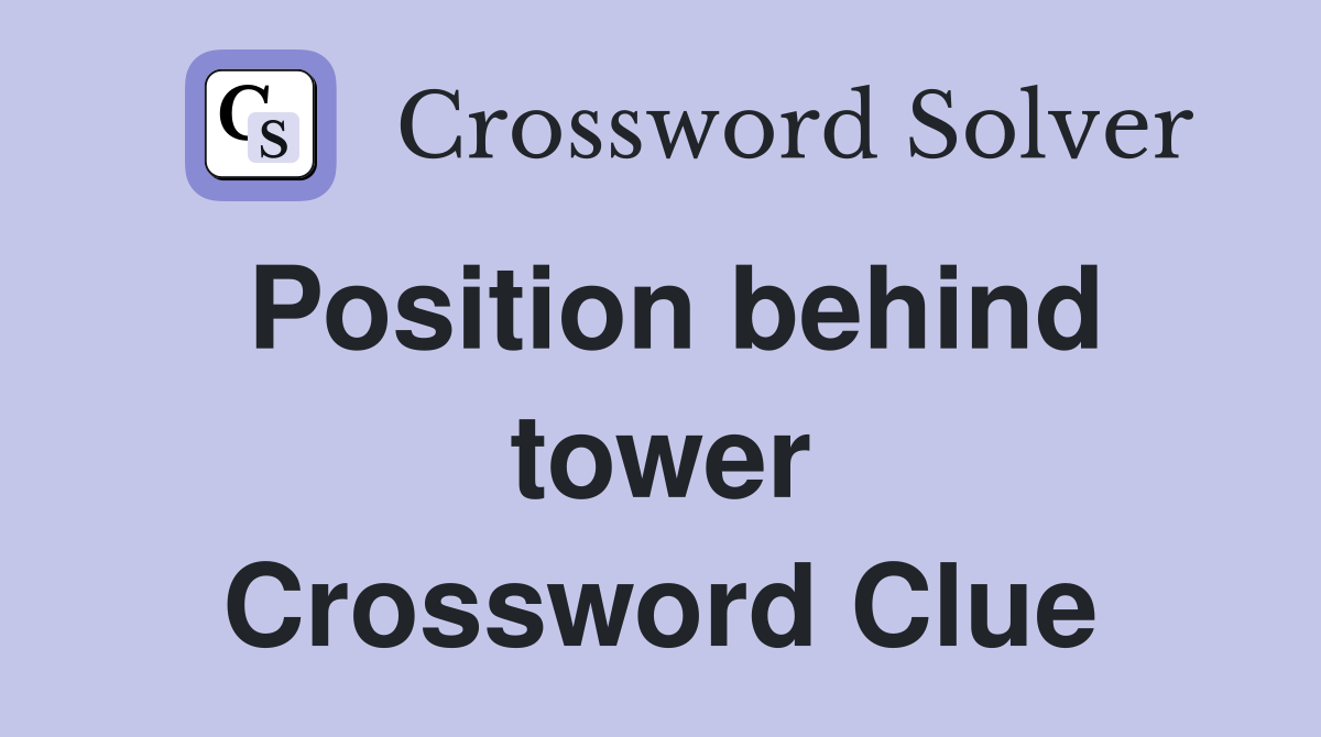 Position behind tower Crossword Clue