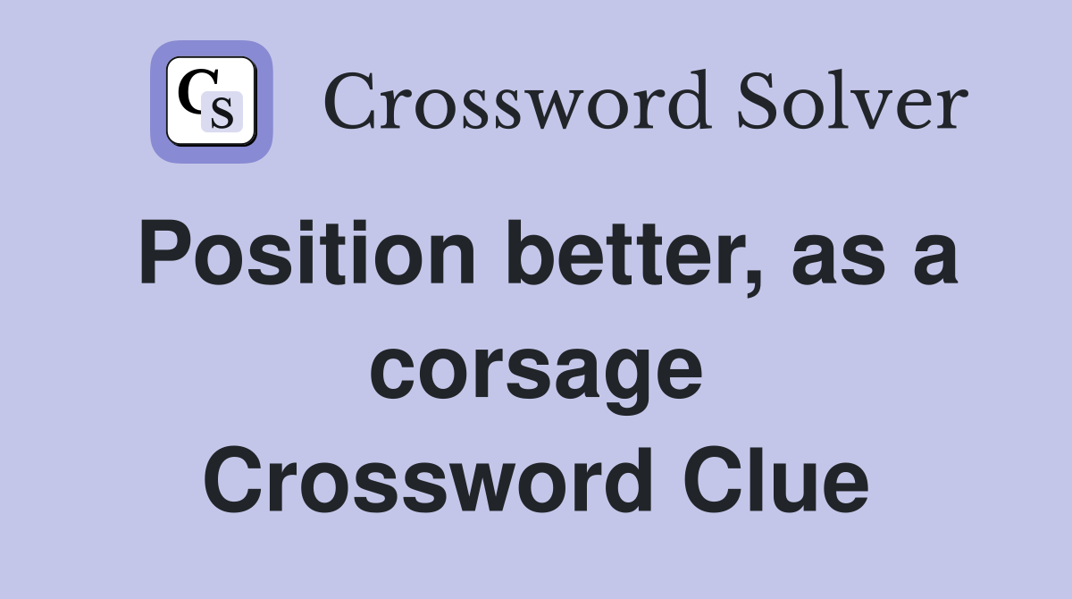 Position better, as a corsage Crossword Clue