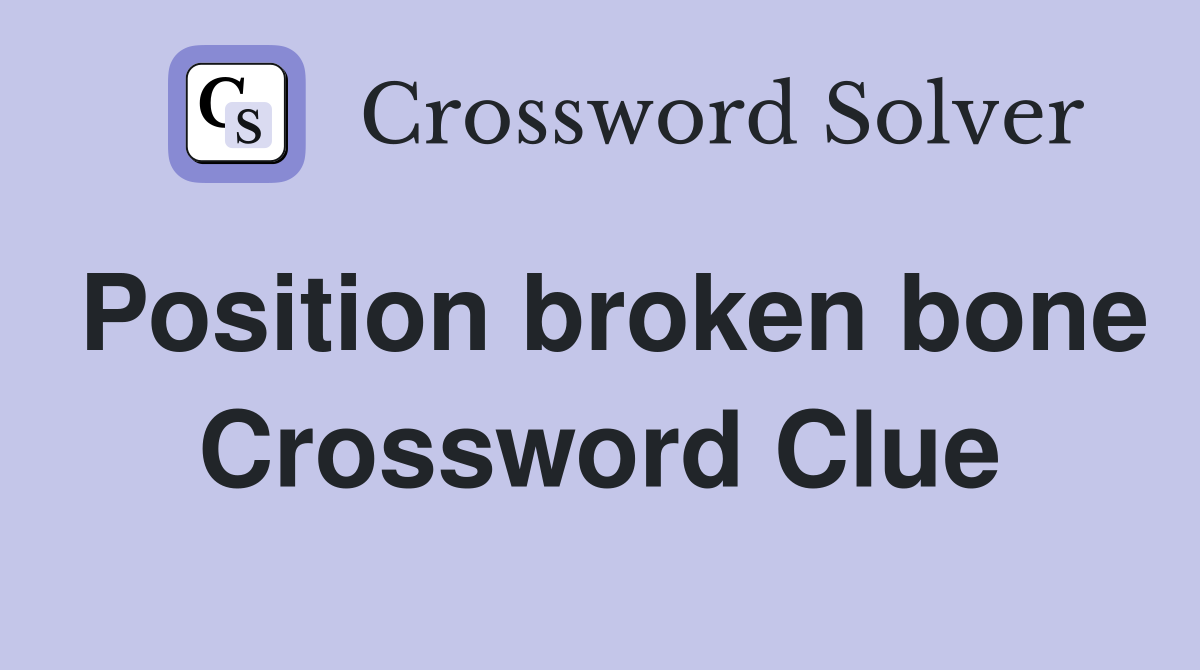 Position broken bone Crossword Clue