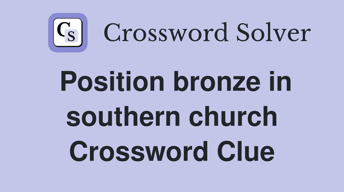 Position bronze in southern church Crossword Clue