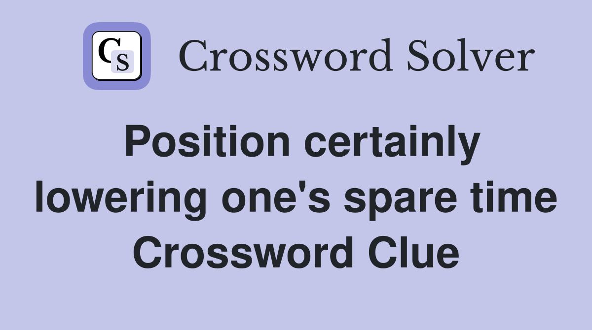 Position certainly lowering one's spare time Crossword Clue