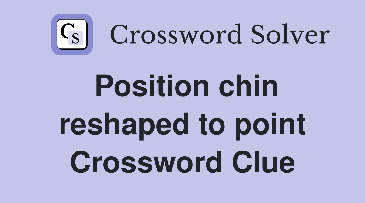 Position chin reshaped to point Crossword Clue