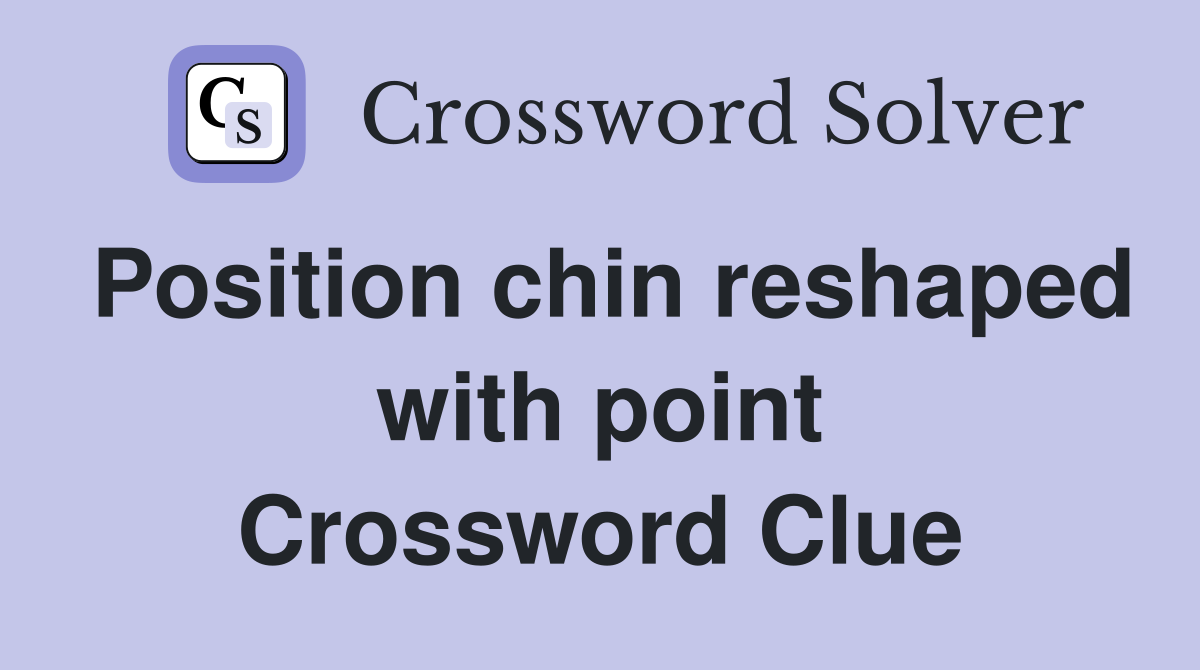 Position chin reshaped with point Crossword Clue