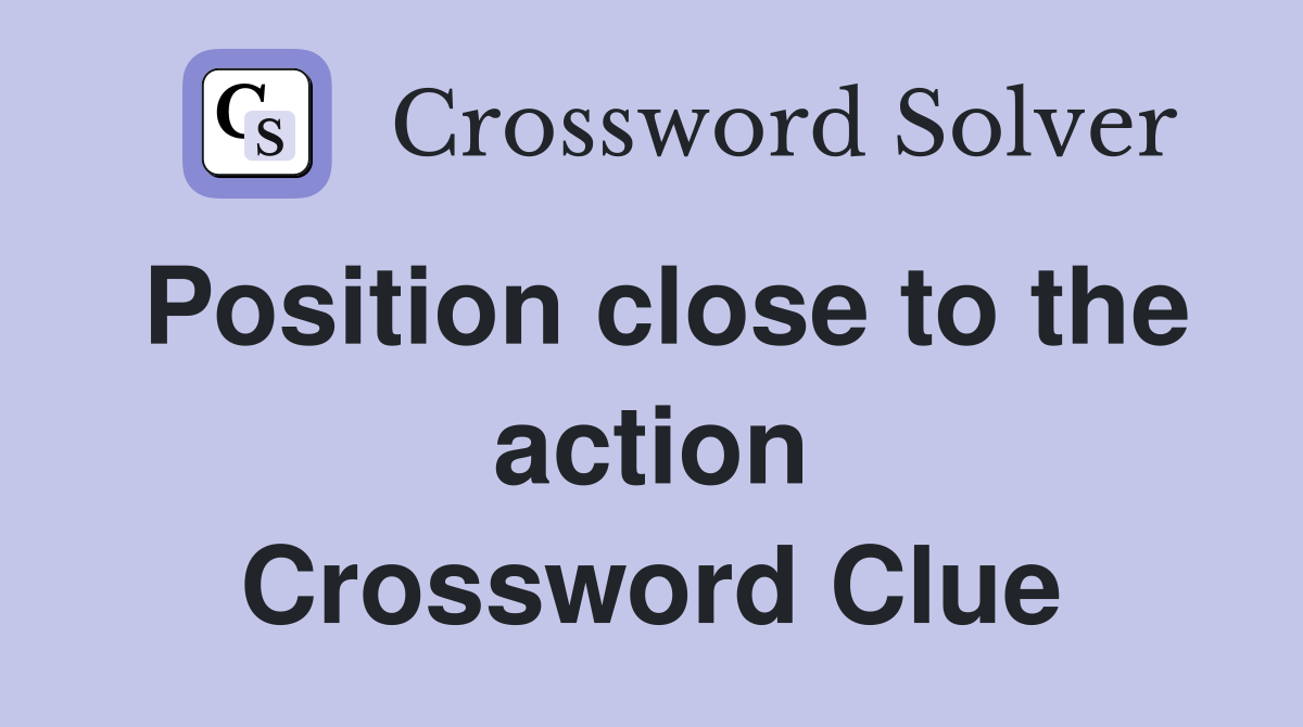 Position close to the action Crossword Clue