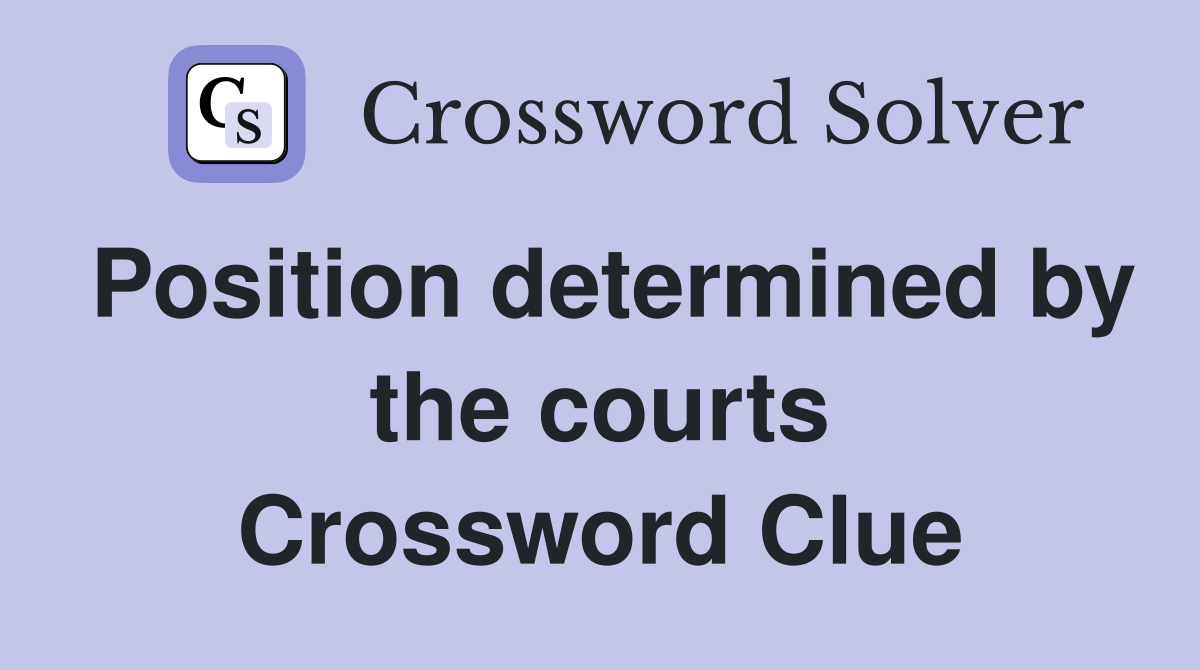 Position determined by the courts Crossword Clue