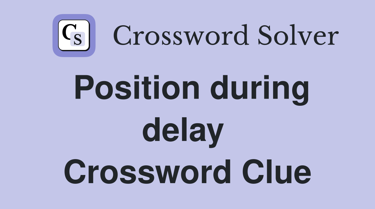 Position during delay  Crossword Clue