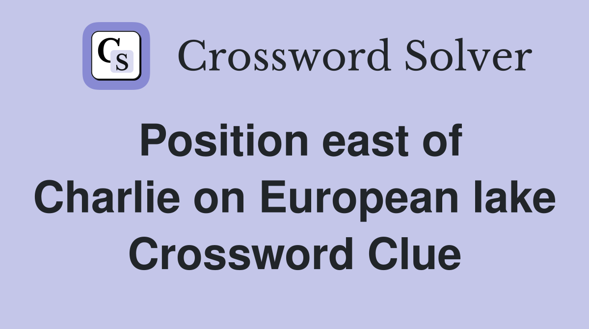 Position east of Charlie on European lake Crossword Clue