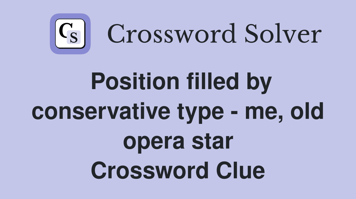 Position filled by conservative type - me, old opera star Crossword Clue