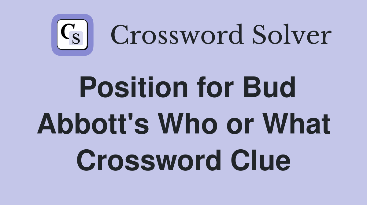Position for Bud Abbott's Who or What Crossword Clue