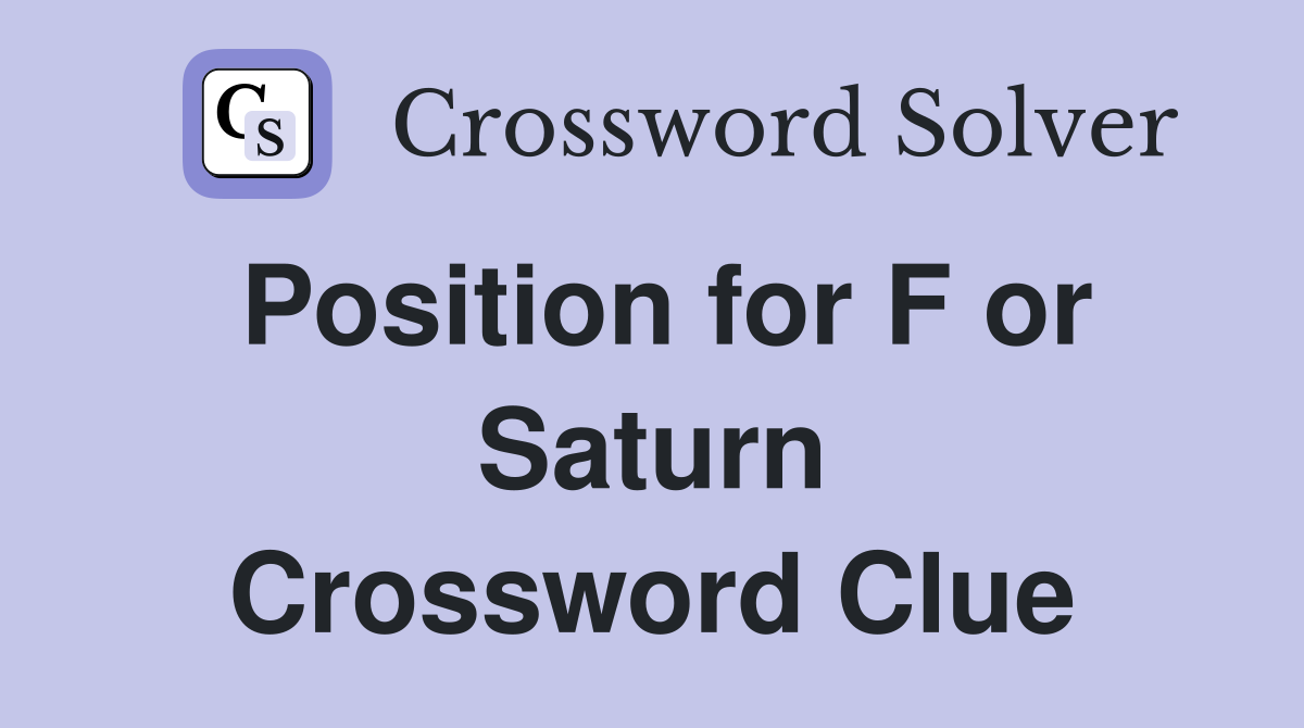 Position for F or Saturn Crossword Clue