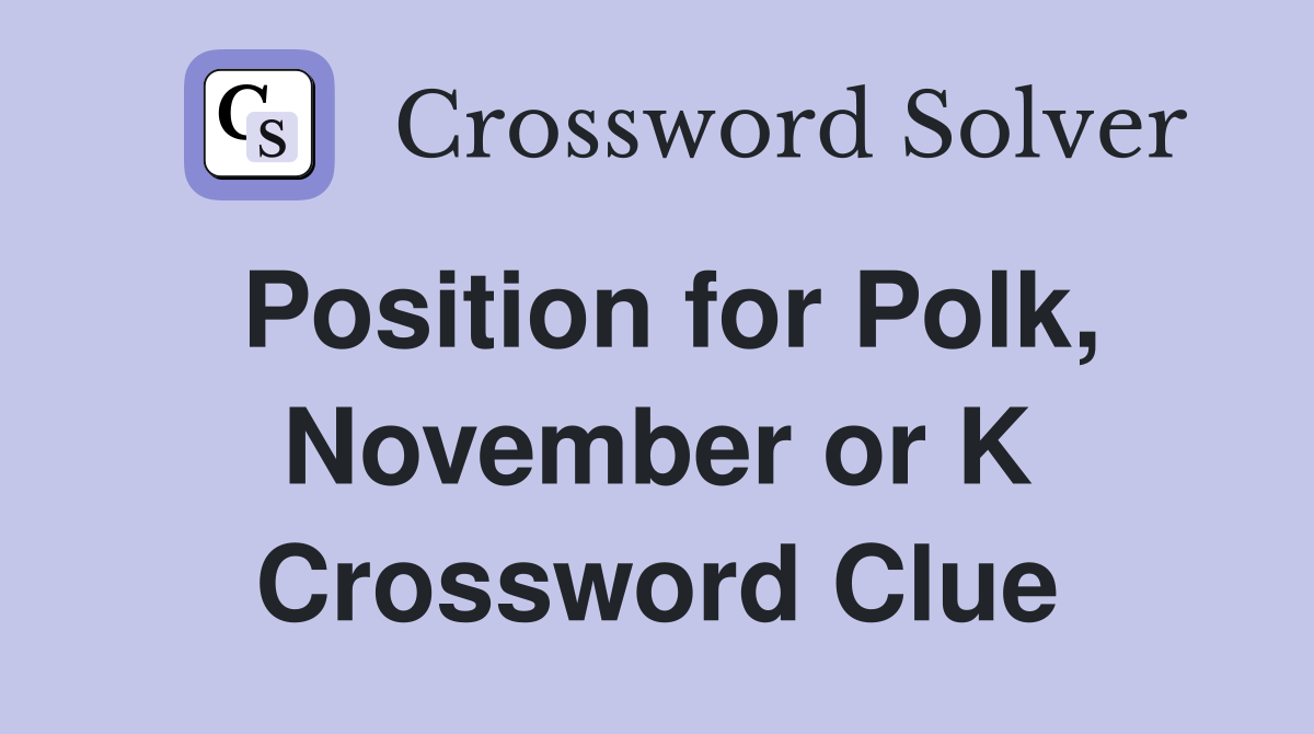 Position for Polk, November or K Crossword Clue