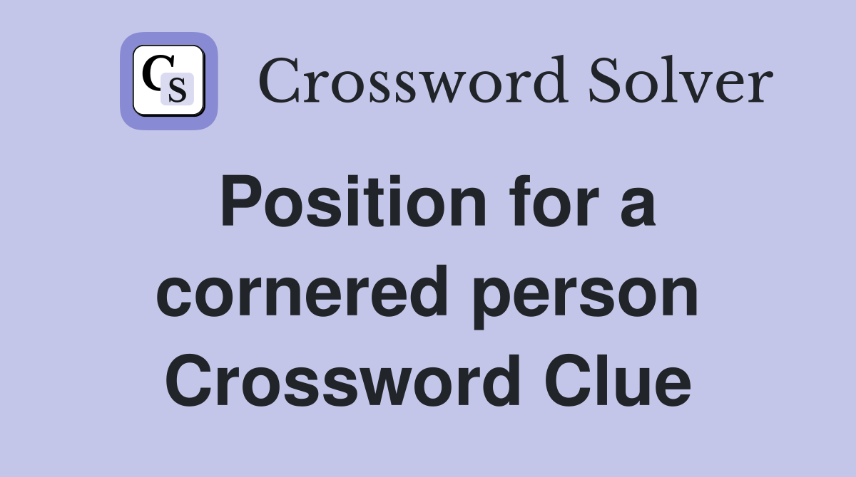 Position for a cornered person Crossword Clue