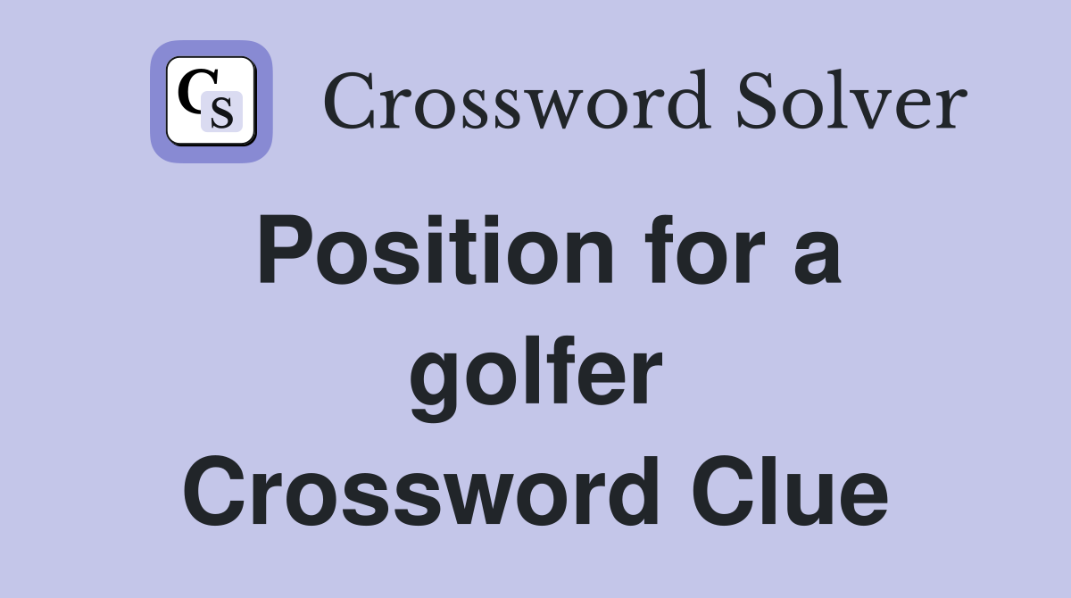 Position for a golfer Crossword Clue