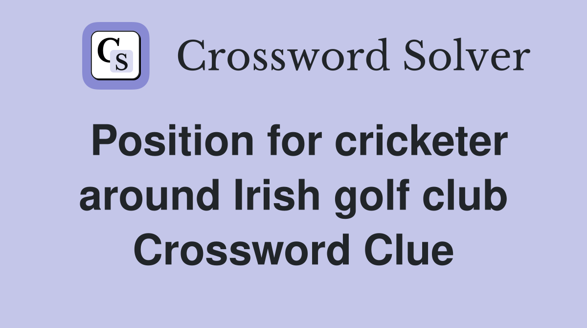 Position for cricketer around Irish golf club Crossword Clue