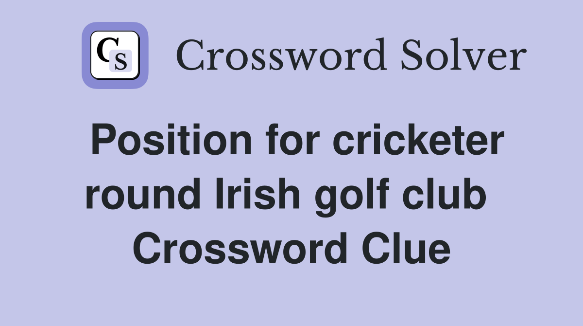 Position for cricketer round Irish golf club  Crossword Clue