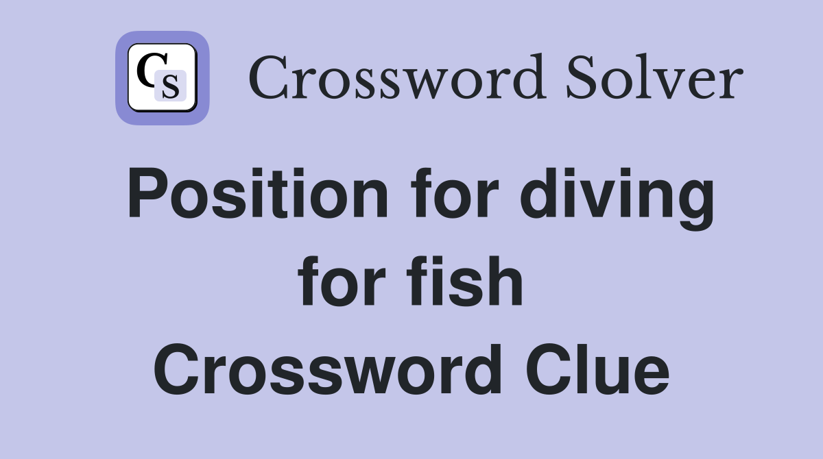 Position for diving for fish Crossword Clue