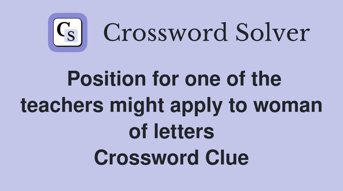 Position for one of the teachers might apply to woman of letters Crossword Clue