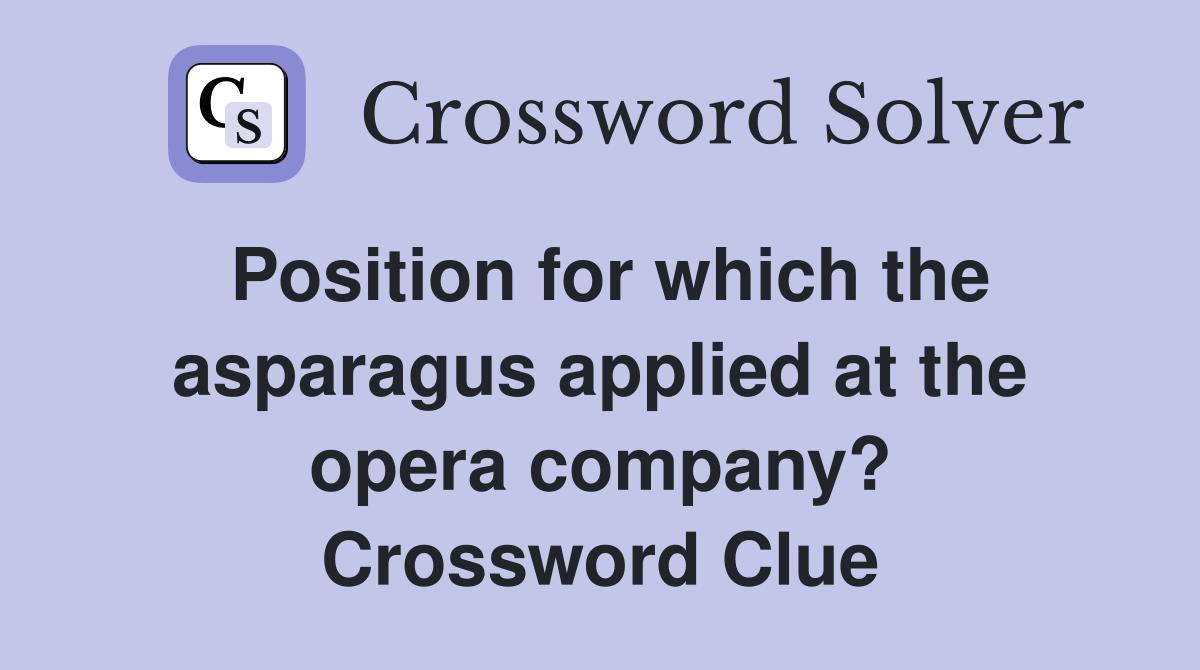 Position for which the asparagus applied at the opera company? Crossword Clue