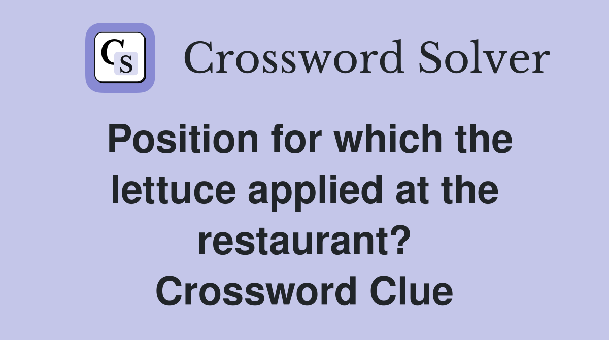 Position for which the lettuce applied at the restaurant? Crossword Clue