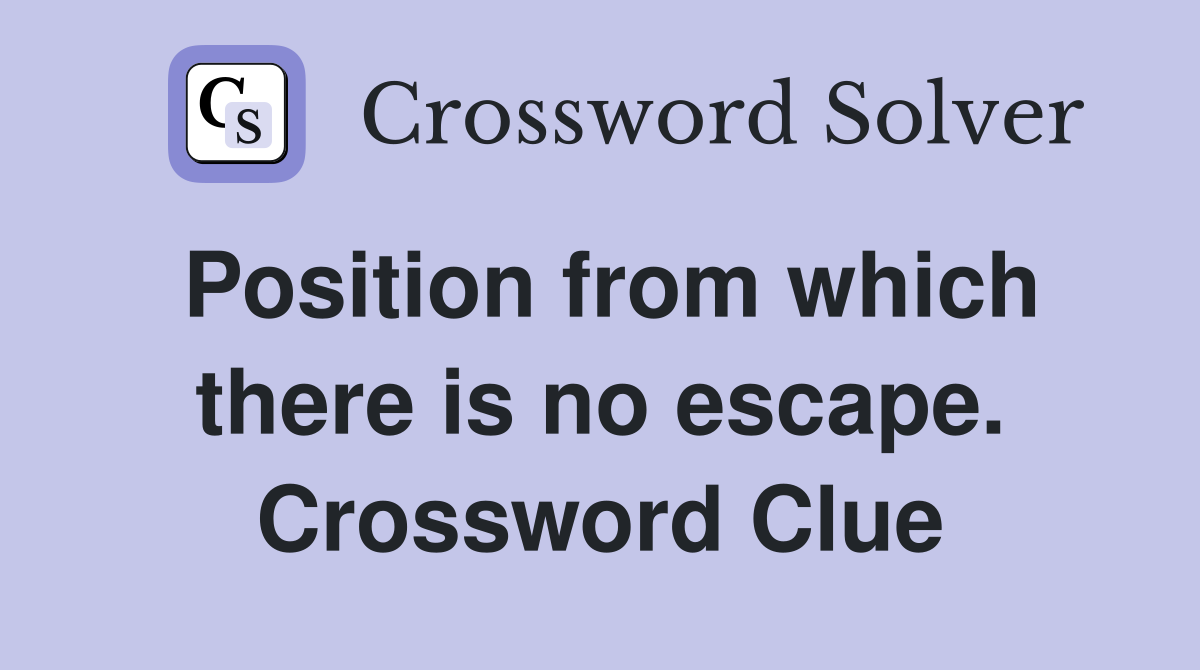 Position from which there is no escape. Crossword Clue