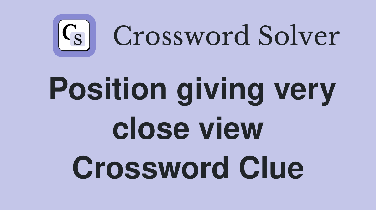 Position giving very close view Crossword Clue