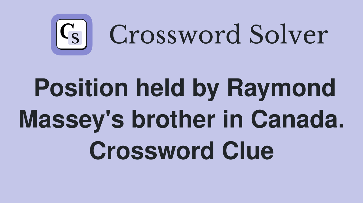Position held by Raymond Massey's brother in Canada. Crossword Clue