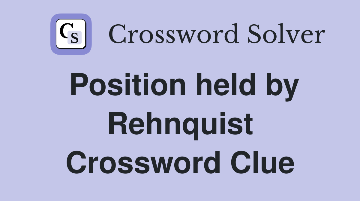 Position held by Rehnquist Crossword Clue