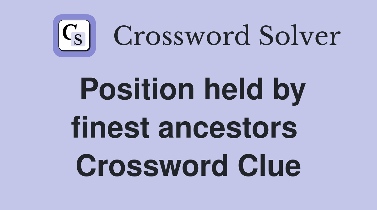 Position held by finest ancestors  Crossword Clue