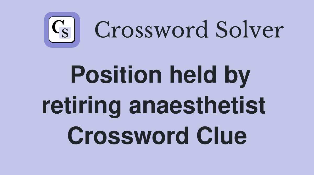 Position held by retiring anaesthetist  Crossword Clue