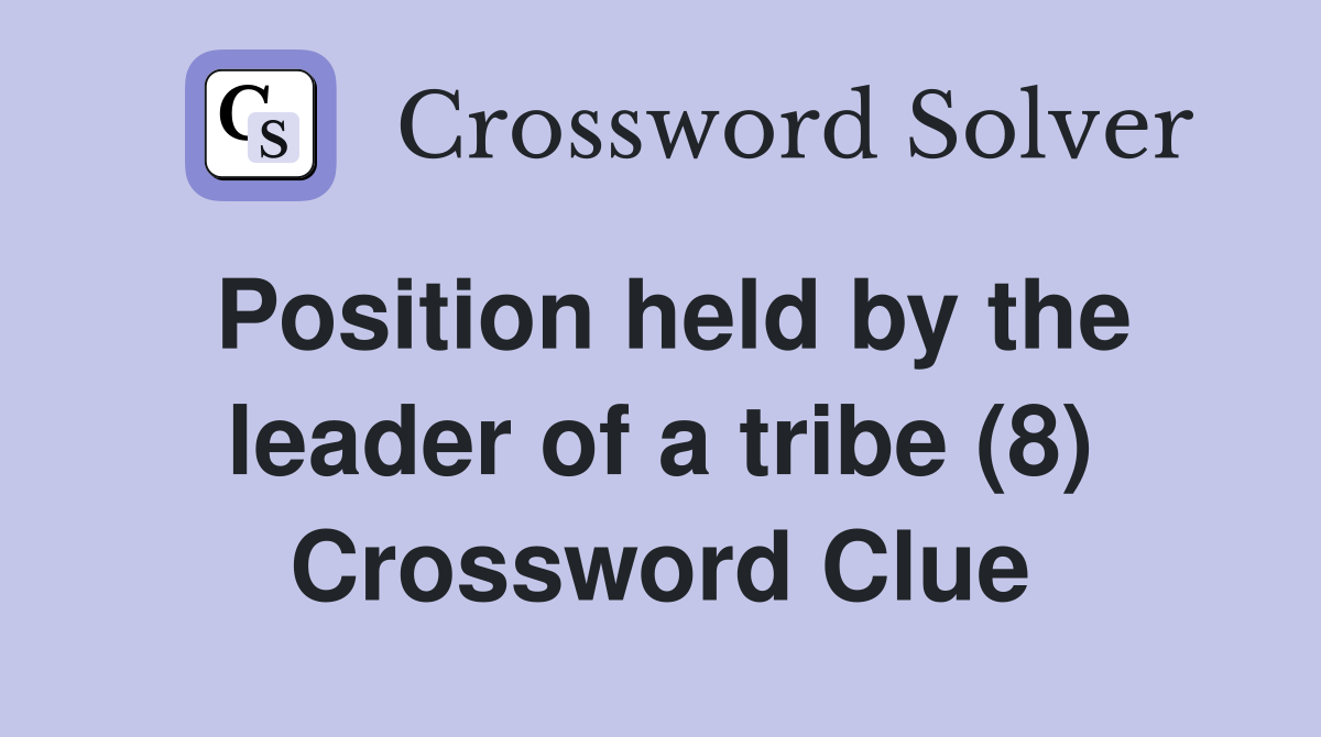 Position held by the leader of a tribe (8) Crossword Clue