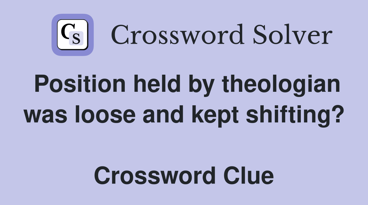 Position held by theologian was loose and kept shifting?  Crossword Clue