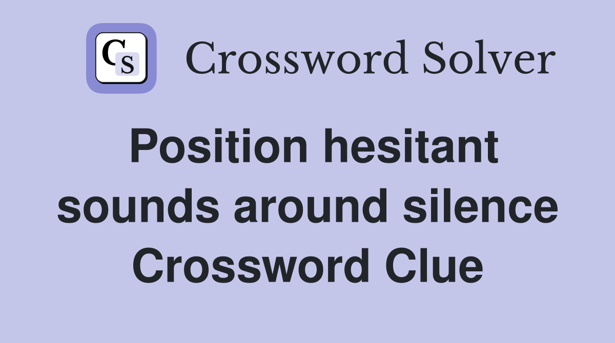 Position hesitant sounds around silence Crossword Clue