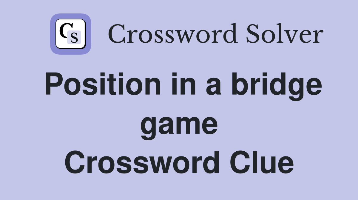 Position in a bridge game Crossword Clue