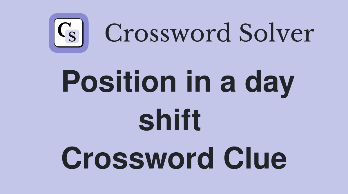 Position in a day shift  Crossword Clue