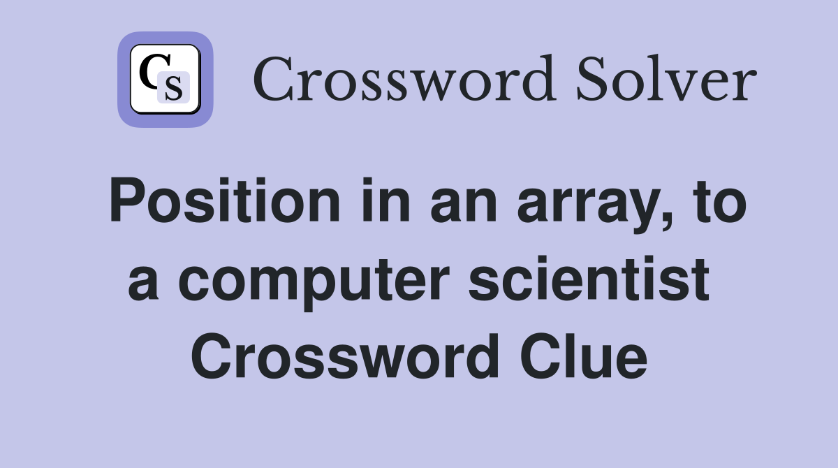 Position in an array, to a computer scientist Crossword Clue