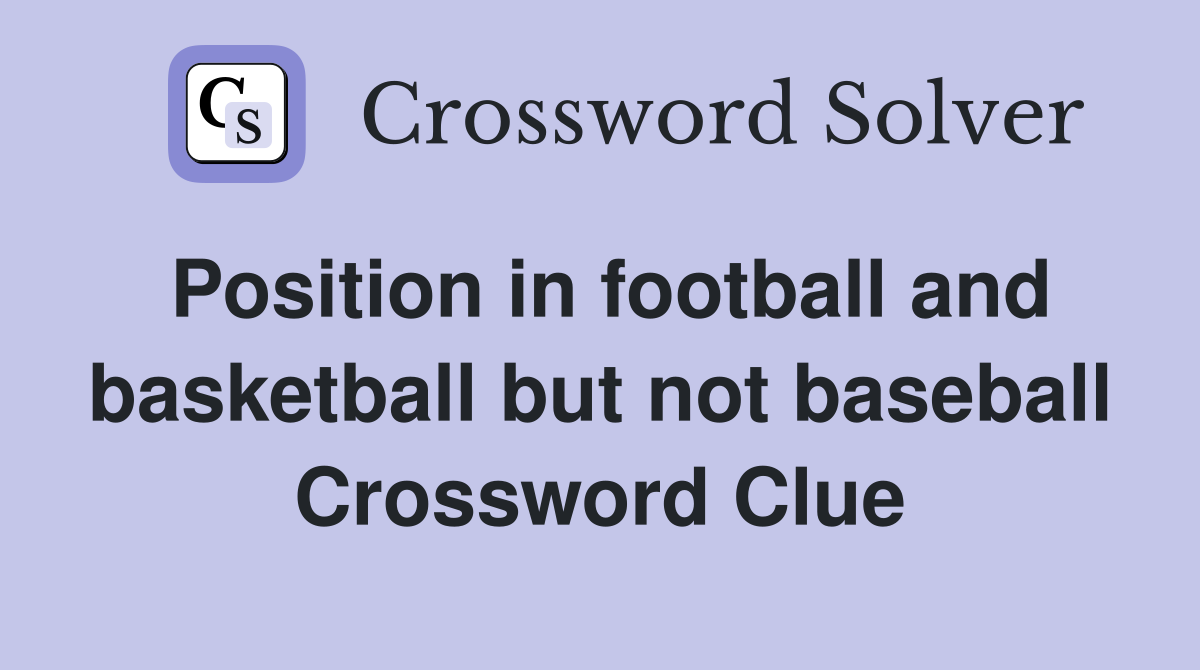 Position in football and basketball but not baseball Crossword Clue