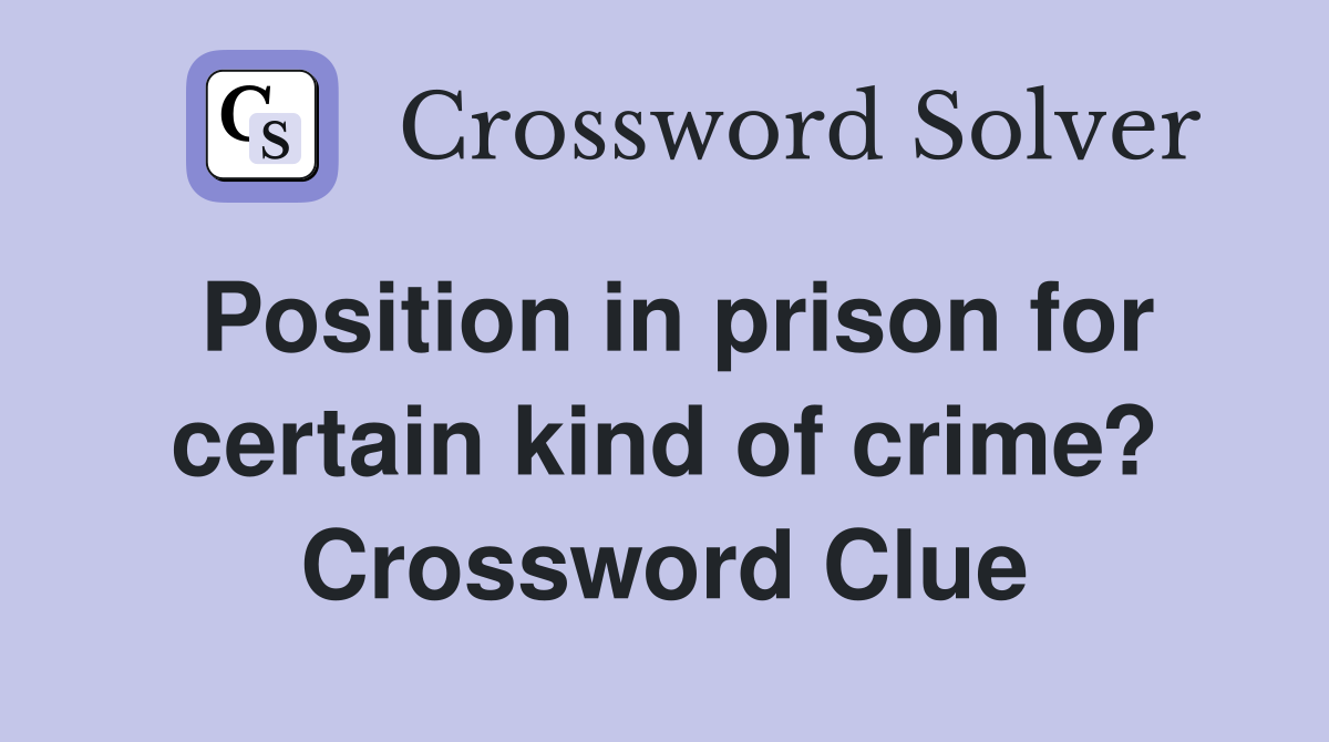 Position in prison for certain kind of crime? Crossword Clue