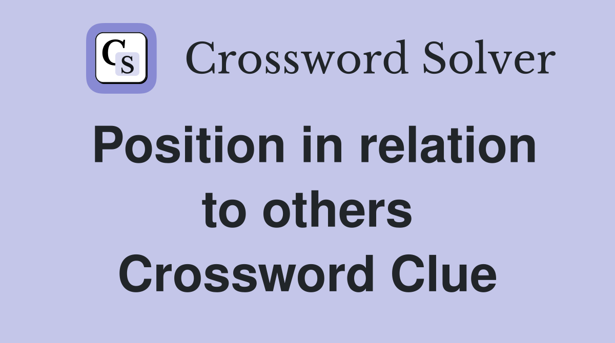 Position in relation to others Crossword Clue