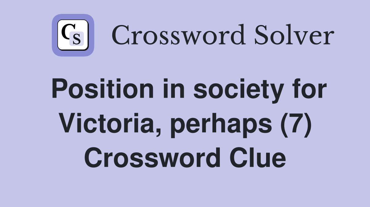 Position in society for Victoria, perhaps (7) Crossword Clue